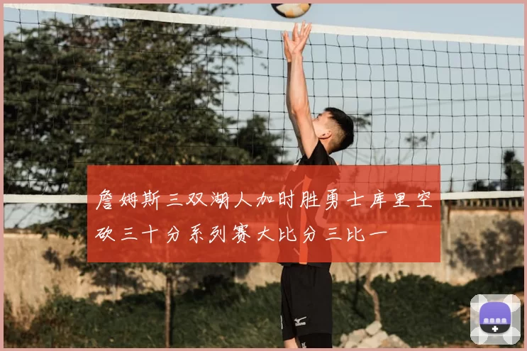 詹姆斯三双湖人加时胜勇士库里空砍三十分系列赛大比分三比一