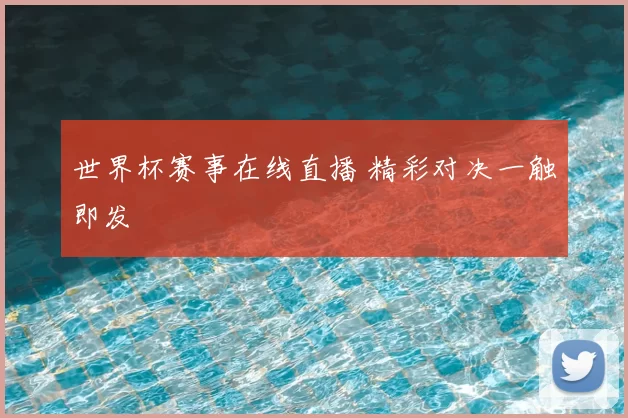 世界杯赛事在线直播 精彩对决一触即发