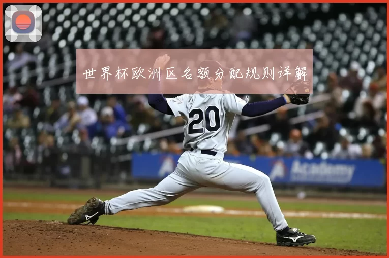 世界杯欧洲区名额分配规则详解