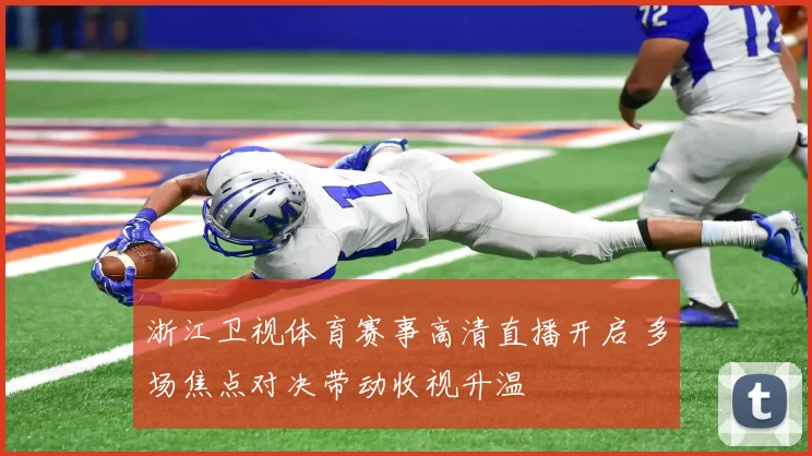 浙江卫视体育赛事高清直播开启 多场焦点对决带动收视升温