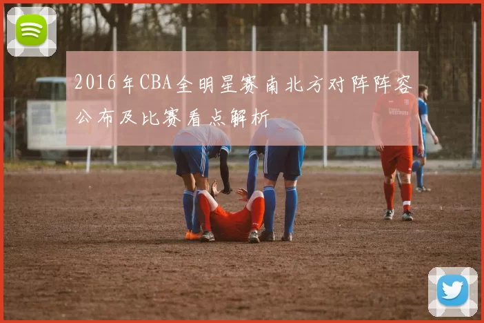 2016年CBA全明星赛南北方对阵阵容公布及比赛看点解析