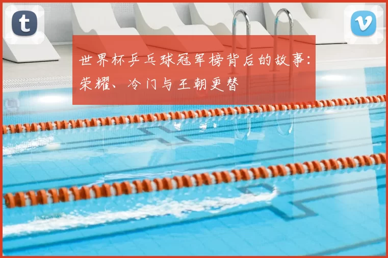 世界杯乒乓球冠军榜背后的故事：荣耀、冷门与王朝更替