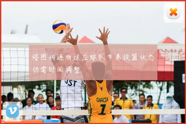 塔图姆逐渐适应球队节奏投篮状态仍需时间调整