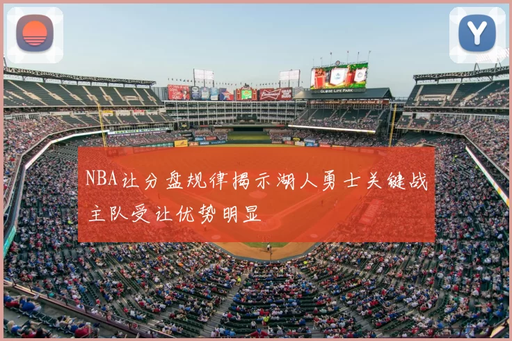 NBA让分盘规律揭示湖人勇士关键战主队受让优势明显