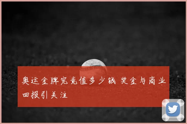 奥运金牌究竟值多少钱 奖金与商业回报引关注