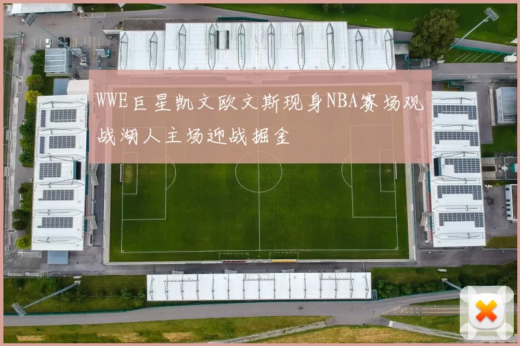 WWE巨星凯文欧文斯现身NBA赛场观战湖人主场迎战掘金