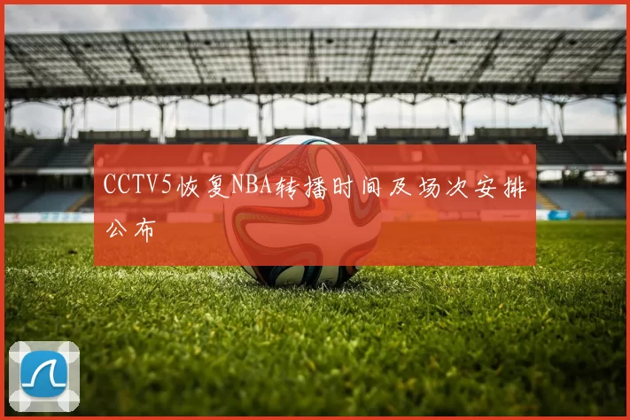 CCTV5恢复NBA转播时间及场次安排公布