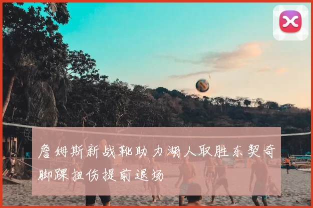 詹姆斯新战靴助力湖人取胜东契奇脚踝扭伤提前退场