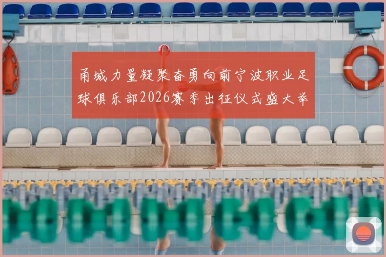 甬城力量凝聚奋勇向前宁波职业足球俱乐部2026赛季出征仪式盛大举行